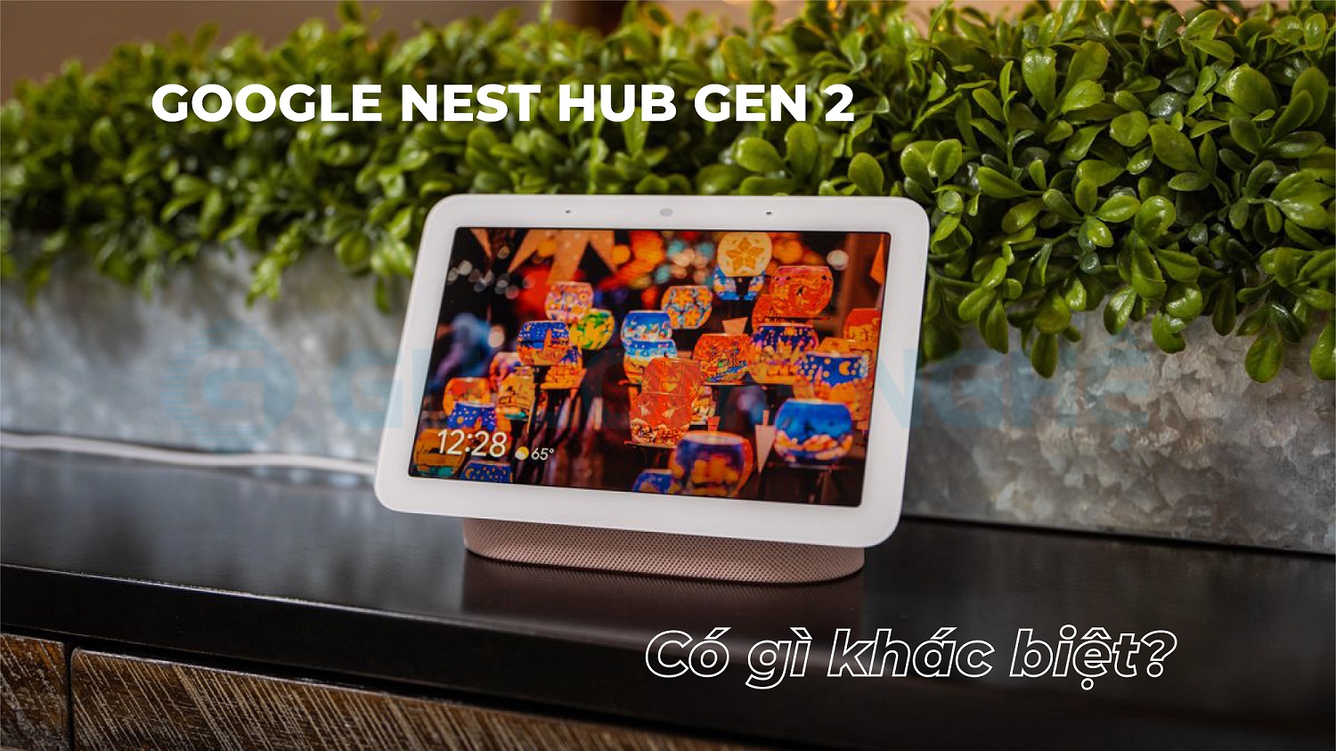 Đánh Giá Google Nest Hub Gen 2 - Nâng Cấp Toàn Diện